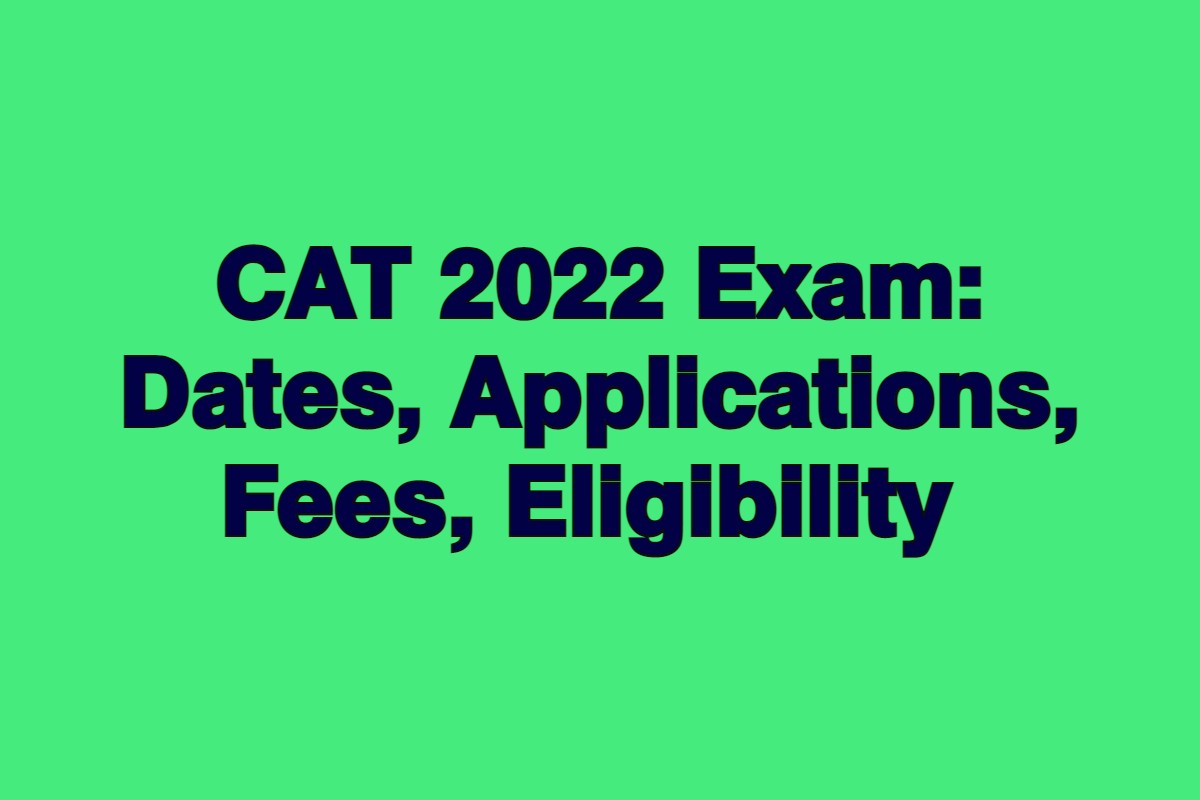 CAT 2022 Exam: Dates, Applications, Fees, Eligibility